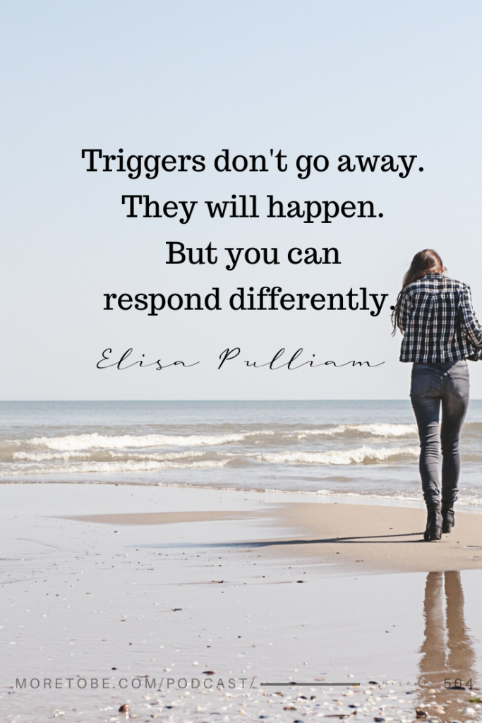 Triggers don't go away. They will happen. But you can respond differently. - More to Be Podcast #504