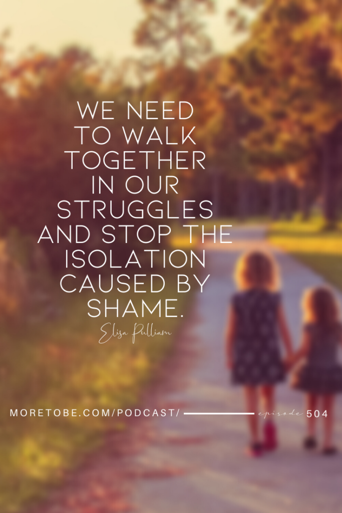 We need to walk together in our struggles and stop the isolation caused by shame.