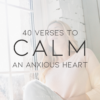 40 Verses to Calm an Anxious Heart