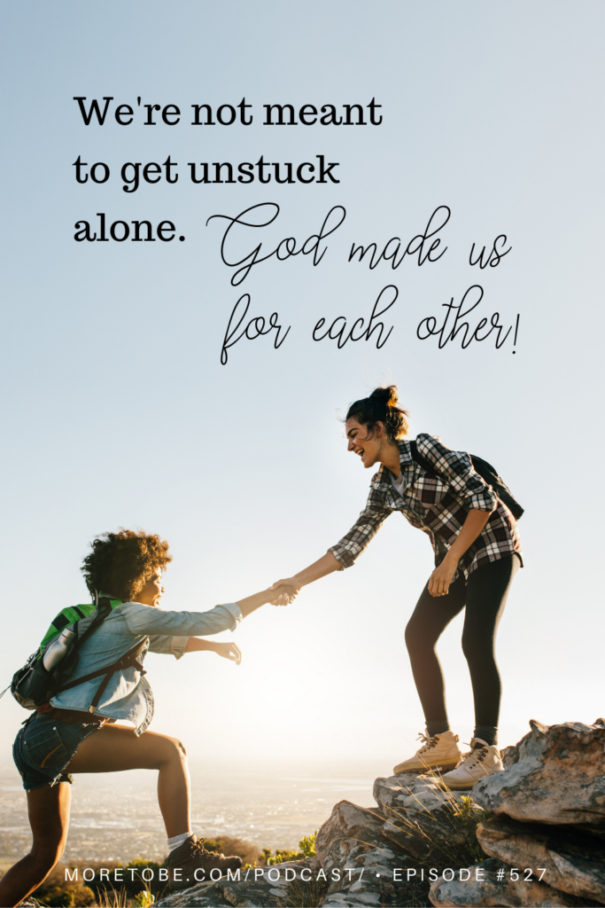 We're not meant to get unstuck alone.