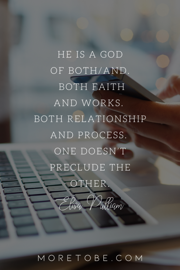 Yes, He is a God of both/and. Both faith and works. Both relationship and process. One doesn’t preclude the other.