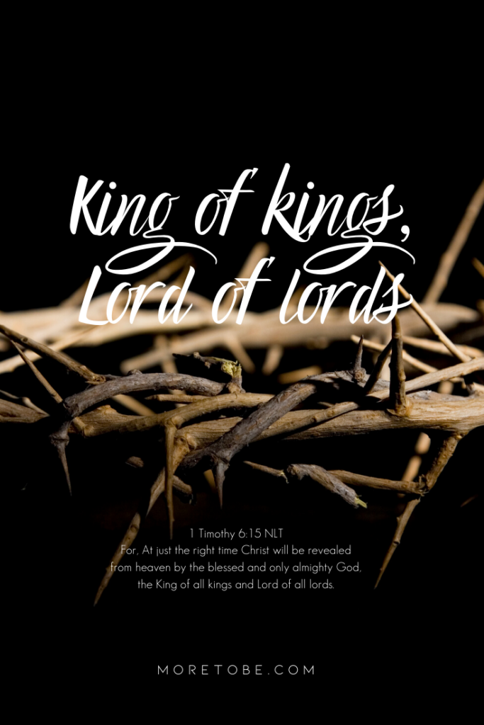 God is the King of kings and Lord of lords Encounter God 19 More to Be
