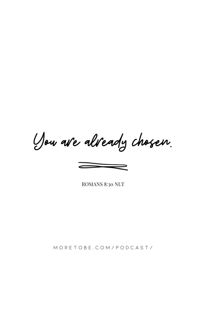 You are already chosen. {More to Be Podcast, Episode #704}