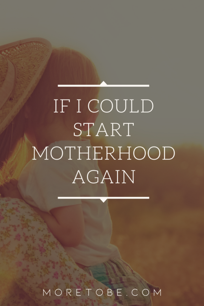 If I Could Start Motherhood Again
