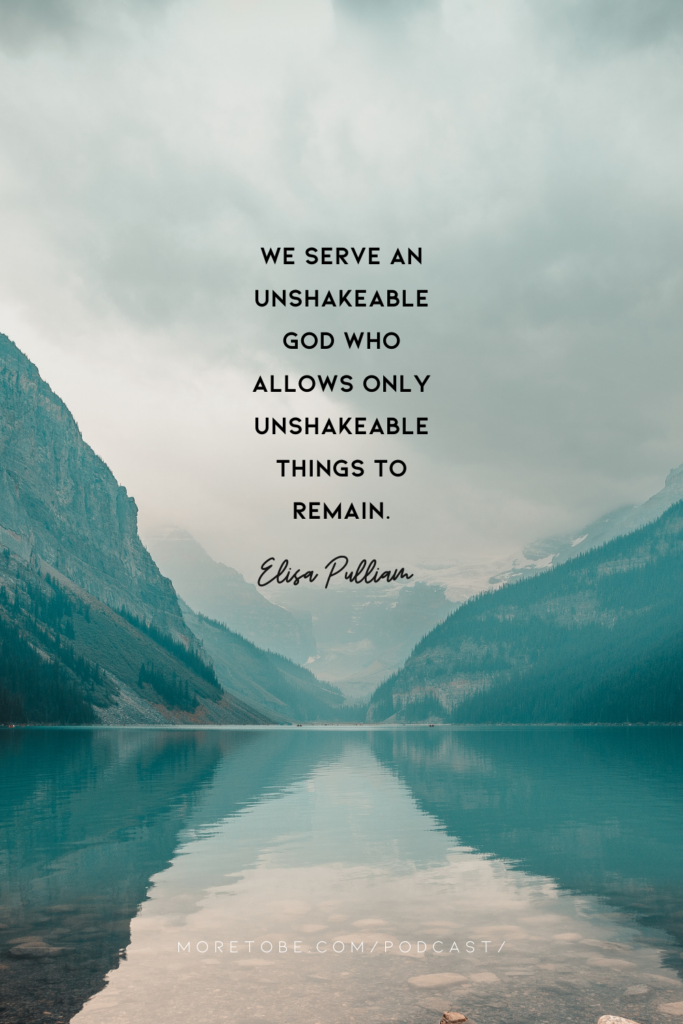 We serve an unshakable God who allows only unshakable things to remain.