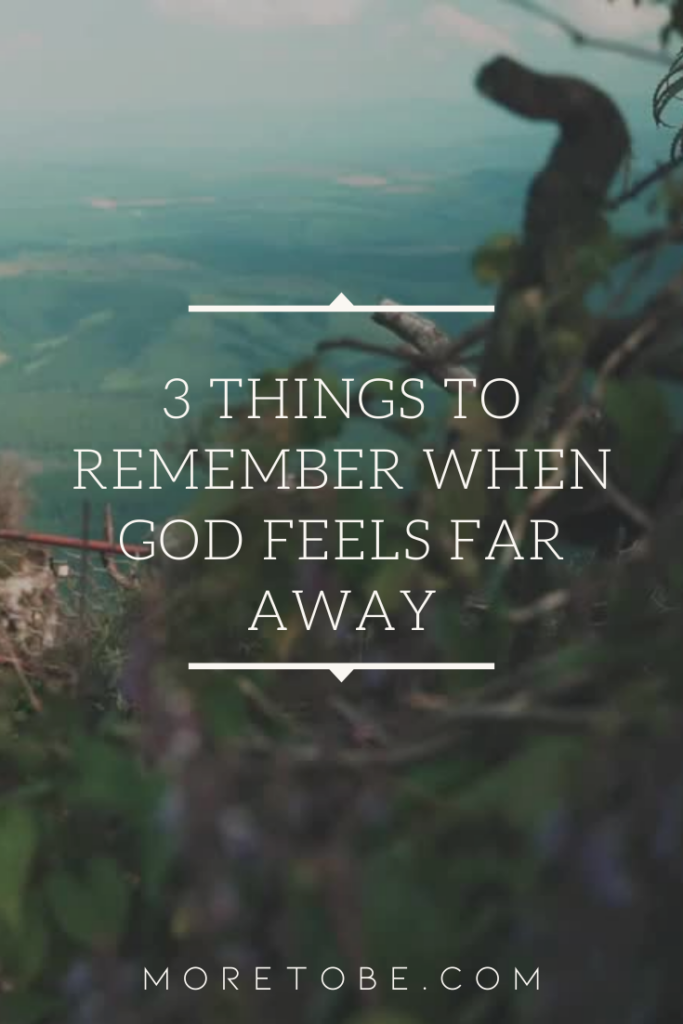 3 Things to Remember When God Feels Far Away