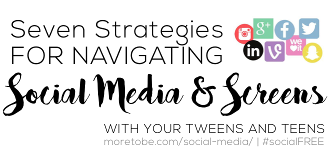 Seven Strategies FOR NAVIGATING Social Media u0026amp; Screens WITH YOUR TWEENS AND TEENS #socialFREE